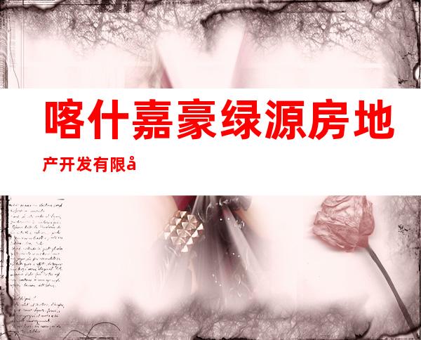 喀什嘉豪绿源房地产开发有限公司